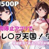 【無料で読める？】時間停止アプリでレ〇プ天国！？凝縮絶頂で最高の快感体験を！【水●千鶴＆八●森みに編】 【ペラルタ】