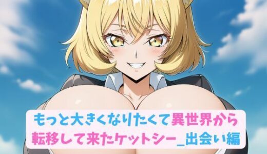 【無料で読める？】もっと大きくなりたくて異世界から転移して来たケットシー_出会い編 【hwd】