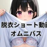 【無料で読める？】脱衣ショート動画オムニバス 【AI factory】