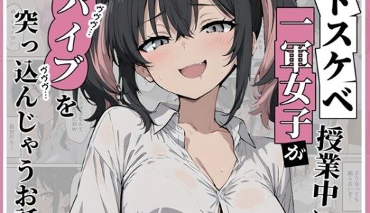 【無料で読める？】ドスケベ一軍女子が授業中にバイブを突っ込んじゃうお話 【にゅうえき】