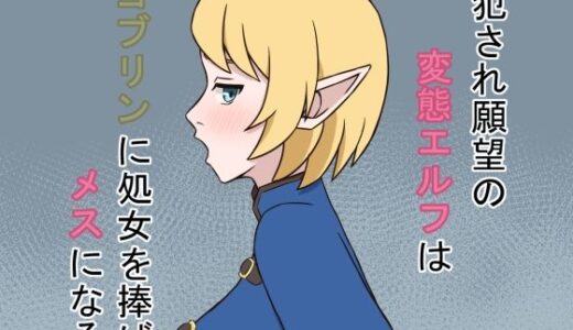 【無料で読める？】犯●れ願望の変態エルフはゴブリンに処女を捧げメスになる 【贄神エルフ】