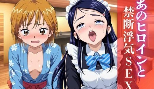 【無料で読める？】あのヒロインと禁断浮気SEX〜美○なぎさ＆雪○ほのか編〜 【シングアソング】