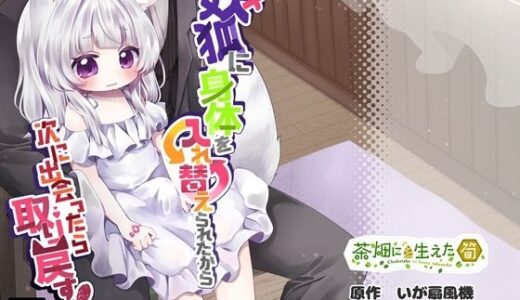 【無料で読める？】♀妖狐に身体を入れ替えられたから次に出会ったら取り戻す！ 【茶畑に生えた筍】